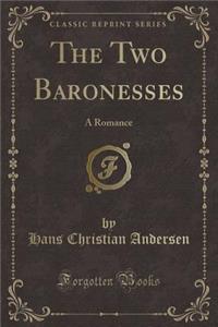 The Two Baronesses: A Romance (Classic Reprint)