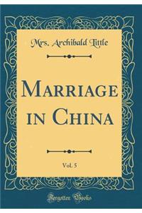 Marriage in China, Vol. 5 (Classic Reprint)