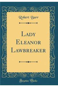 Lady Eleanor Lawbreaker (Classic Reprint)
