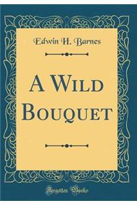 A Wild Bouquet (Classic Reprint)