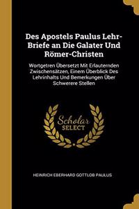 Des Apostels Paulus Lehr-Briefe an Die Galater Und Römer-Christen