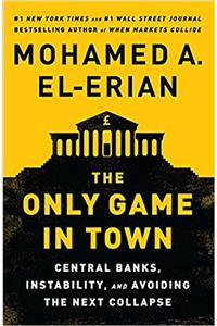 The Only Game in Town: Central Banks, Instability, and Avoiding the Next Collapse