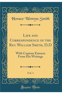 Life and Correspondence of the Rev. William Smith, D.D, Vol. 1: With Copious Extracts from His Writings (Classic Reprint)