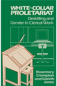 White-Collar Proletariat: Deskilling and Gender in Clerical Work