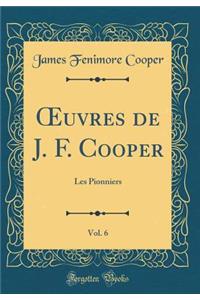 ?uvres de J. F. Cooper, Vol. 6: Les Pionniers (Classic Reprint)