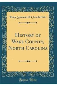 History of Wake County, North Carolina (Classic Reprint)