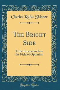 The Bright Side: Little Excursions Into the Field of Optimism (Classic Reprint)