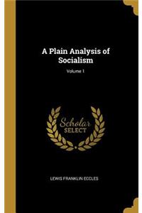 A Plain Analysis of Socialism; Volume 1
