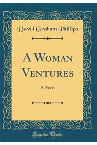 A Woman Ventures: A Novel (Classic Reprint)