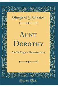 Aunt Dorothy: An Old Virginia Plantation Story (Classic Reprint)