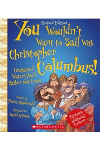 You Wouldn't Want to Sail with Christopher Columbus! (Revised Edition) (You Wouldn't Want To... Adventurers and Explorers)