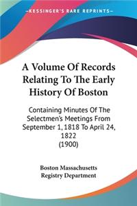 A Volume Of Records Relating To The Early History Of Boston