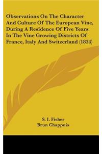 Observations On The Character And Culture Of The European Vine, During A Residence Of Five Years In The Vine Growing Districts Of France, Italy And Switzerland (1834)