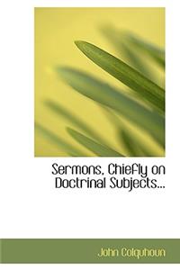 Sermons, Chiefly on Doctrinal Subjects...
