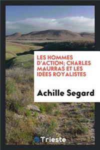 Les Hommes d'Action; Charles Maurras Et Les IdÃ©es Royalistes