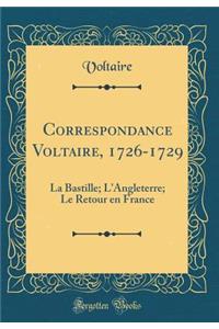 Correspondance Voltaire, 1726-1729: La Bastille; L'Angleterre; Le Retour en France (Classic Reprint)