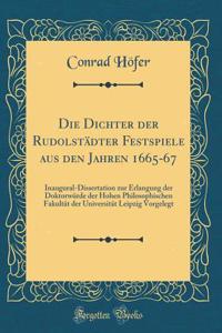 Die Dichter Der RudolstÃ¤dter Festspiele Aus Den Jahren 1665-67: Inaugural-Dissertation Zur Erlangung Der DoktorwÃ¼rde Der Hohen Philosophischen FakultÃ¤t Der UniversitÃ¤t Leipzig Vorgelegt (Classic Reprint)