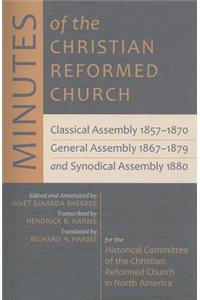 Minutes of the Christian Reformed Church: Classical Assembly 1857-1870, General Assembly 1867-1879, and Synodical Assembly 1880