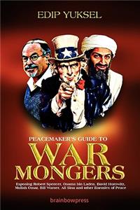 Peacemaker's Guide to Warmongers: Exposing Robert Spencer, David Horowitz, and Other Enemies of Peace