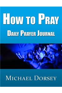 How To Pray - Daily Prayer Journal