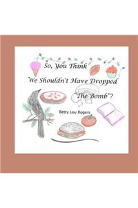 So, You Think We Shouldn't Have Dropped The Bomb?