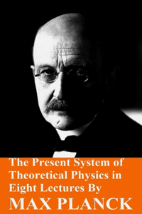 Present System of Theoretical Physics in Eight Lectures by Max Planck