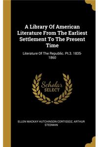 A Library Of American Literature From The Earliest Settlement To The Present Time