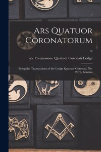 Ars Quatuor Coronatorum: Being the Transactions of the Lodge Quatuor Coronati, No. 2076, London; 14