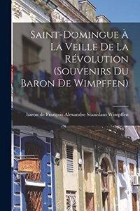 Saint-Domingue à la veille de la révolution (souvenirs du baron de Wimpffen)