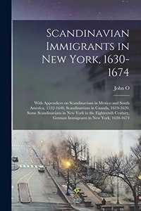 Scandinavian Immigrants in New York, 1630-1674; With Appendices on Scandinavians in Mexico and South America, 1532-1640, Scandinavians in Canada, 1619-1620, Some Scandinavians in New York in the Eighteenth Century, German Immigrants in New York, 16