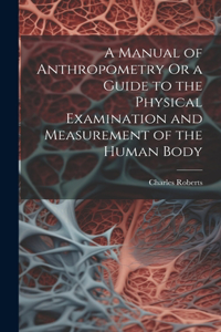 Manual of Anthropometry Or a Guide to the Physical Examination and Measurement of the Human Body