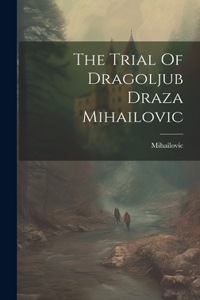 Trial Of Dragoljub Draza Mihailovic