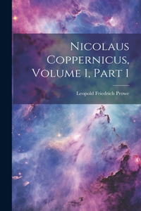Nicolaus Coppernicus, Volume 1, part 1