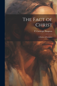 Fact of Christ; a Series of Lectures