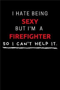 I Hate Being Sexy But I'm A Firefighter So I Can't Help It