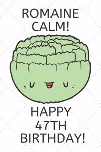 Romaine Calm Happy 47th Birthday: 47 Year Old Birthday Gift Pun Journal / Notebook / Diary / Unique Greeting Card Alternative