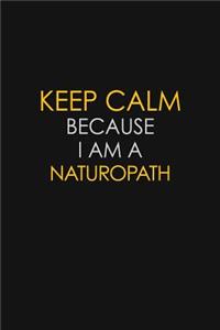 Keep Calm Because I Am A Naturopath