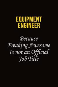 Equipment Engineer Because Freaking Awesome Is Not An Official Job Title