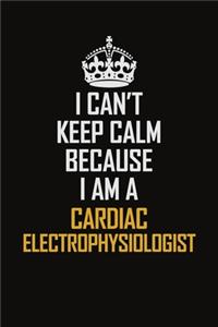 I Can't Keep Calm Because I Am A Cardiac Electrophysiologist