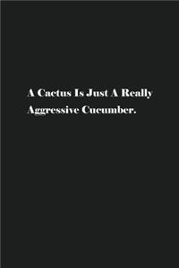 A Cactus Is Just A Really Aggressive Cucumber.