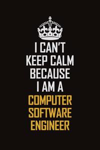 I Can't Keep Calm Because I Am A Computer Software Engineer