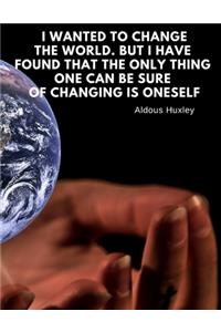 I wanted to change the world. But I have found that the only thing one can be sure of changing is oneself.