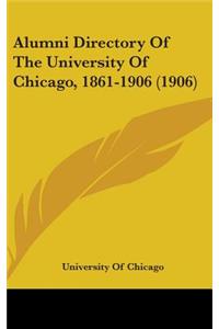 Alumni Directory Of The University Of Chicago, 1861-1906 (1906)