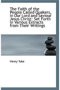 The Faith of the People Called Quakers, in Our Lord and Saviour Jesus Christ