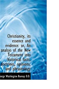 Christianity, Its Essence and Evidence: Or, an Analsys of the New Testament Into Historical Facts, D: Or, an Analsys of the New Testament Into Historical Facts, D