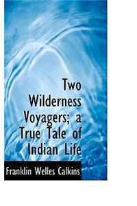 Two Wilderness Voyagers; A True Tale of Indian Life