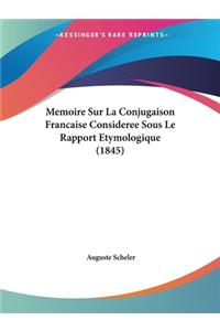 Memoire Sur La Conjugaison Francaise Consideree Sous Le Rapport Etymologique (1845)