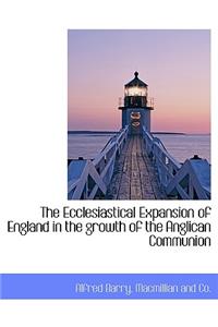 The Ecclesiastical Expansion of England in the Growth of the Anglican Communion