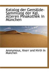 Katalog Der Gemalde-Sammlung Der Kgl. Alteren Pinakothek in Munchen