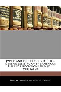 Papers and Proceedings of the ... General Meeting of the American Library Association Held at ..., Volume 24